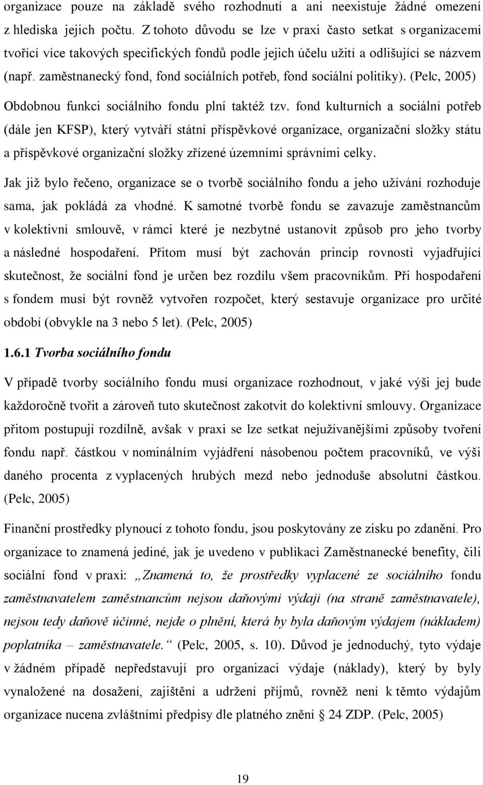 zaměstnanecký fond, fond sociálních potřeb, fond sociální politiky). (Pelc, 2005) Obdobnou funkci sociálního fondu plní taktéž tzv.