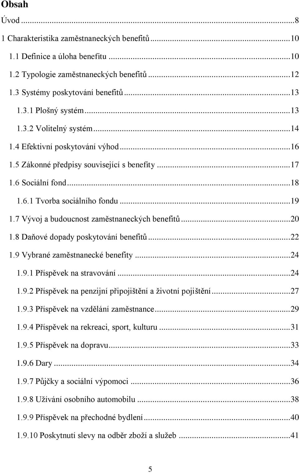 7 Vývoj a budoucnost zaměstnaneckých benefitů... 20 1.8 Daňové dopady poskytování benefitů... 22 1.9 Vybrané zaměstnanecké benefity... 24 1.9.1 Příspěvek na stravování... 24 1.9.2 Příspěvek na penzijní připojištění a životní pojištění.