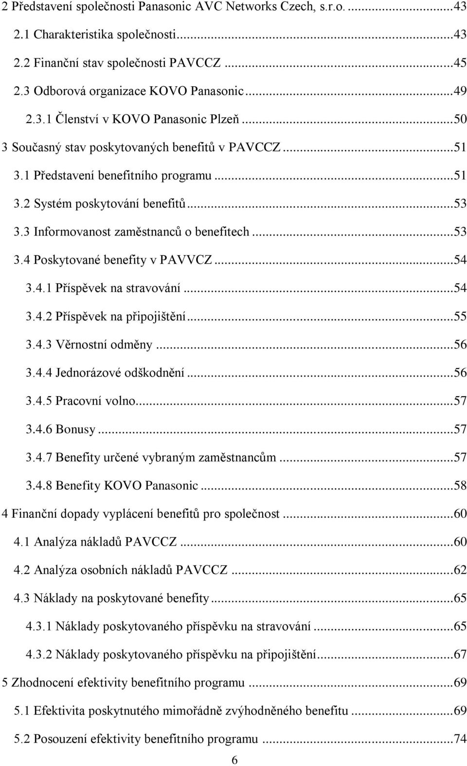 .. 54 3.4.1 Příspěvek na stravování... 54 3.4.2 Příspěvek na připojištění... 55 3.4.3 Věrnostní odměny... 56 3.4.4 Jednorázové odškodnění... 56 3.4.5 Pracovní volno... 57 3.4.6 Bonusy... 57 3.4.7 Benefity určené vybraným zaměstnancům.