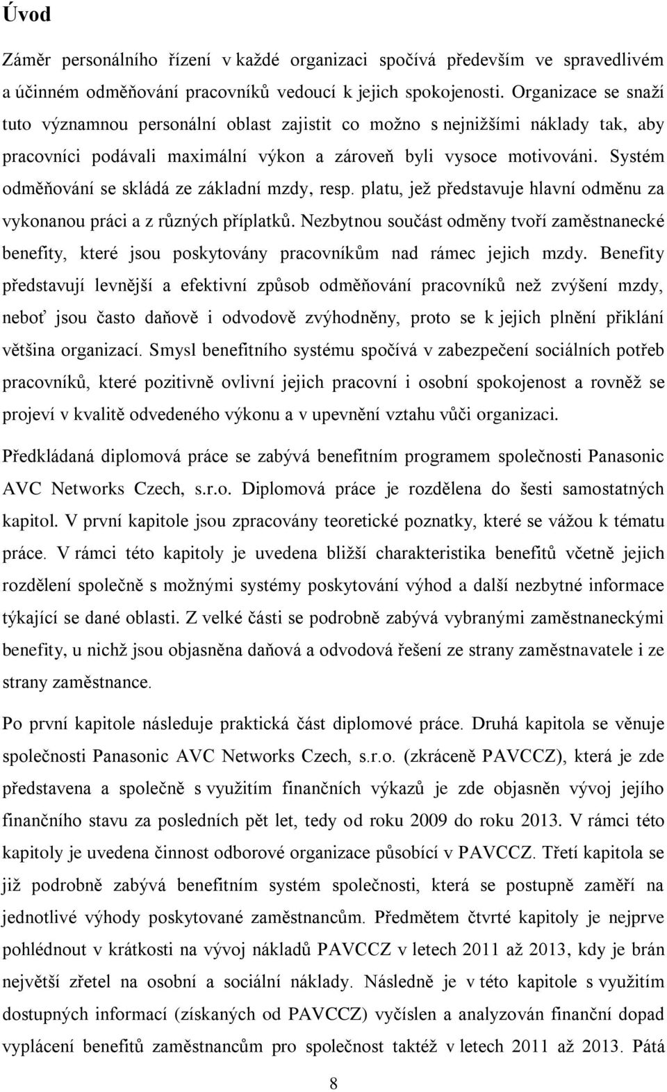 Systém odměňování se skládá ze základní mzdy, resp. platu, jež představuje hlavní odměnu za vykonanou práci a z různých příplatků.