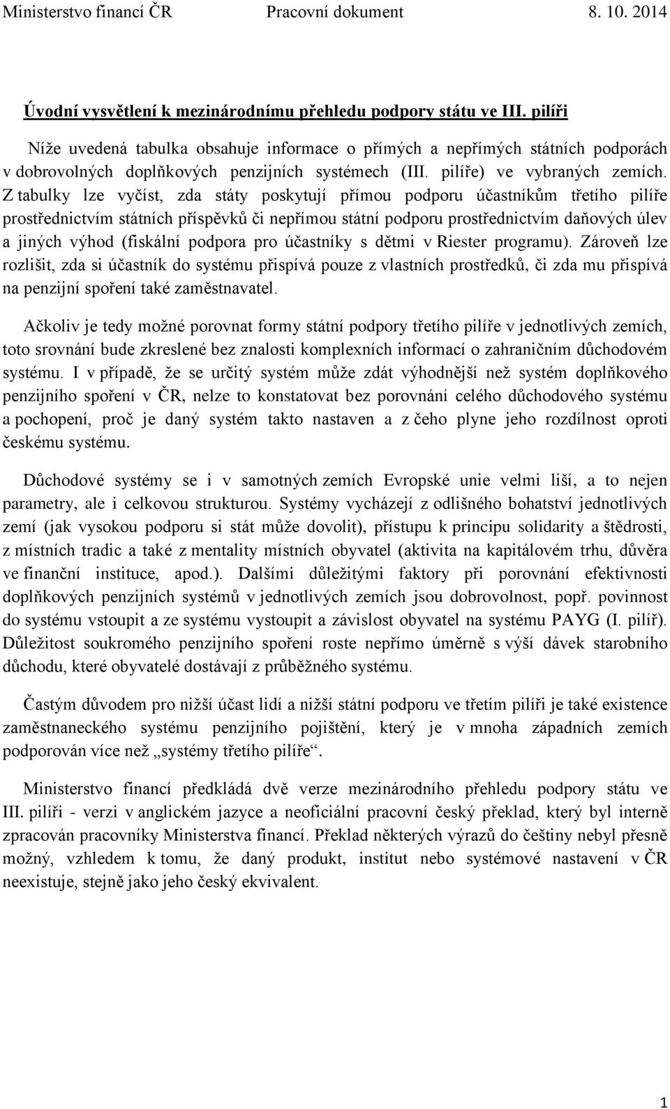 Z tabulky lze vyčíst, zda státy poskytují přímou podporu účastníkům třetího pilíře prostřednictvím státních příspěvků či nepřímou státní podporu prostřednictvím daňových úlev a jiných výhod (fiskální