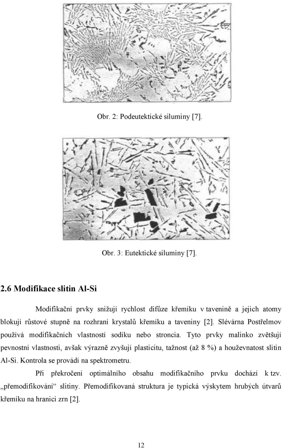 6 Modifikace slitin Al-Si Modifikační prvky snižují rychlost difůze křemíku v tavenině a jejich atomy blokují růstové stupně na rozhraní krystalů křemíku a taveniny