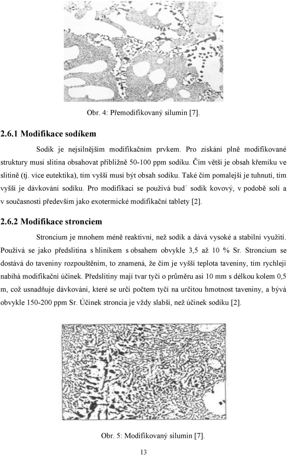 Pro modifikaci se používá bud sodík kovový, v podobě solí a v současnosti především jako exotermické modifikační tablety [2]. 2.6.