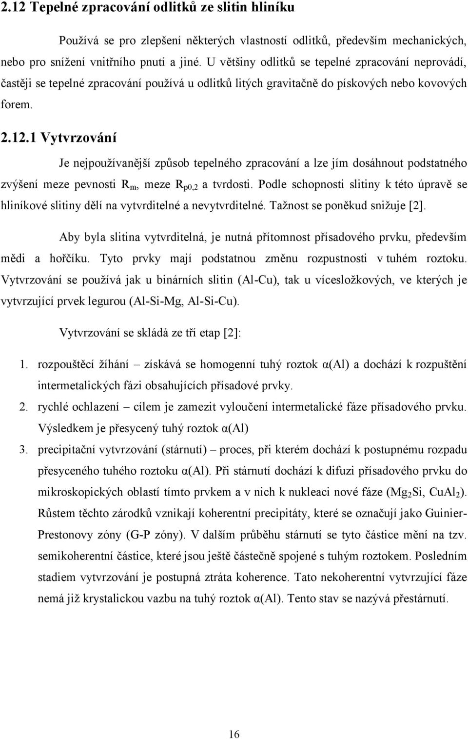 1 Vytvrzování Je nejpoužívanější způsob tepelného zpracování a lze jím dosáhnout podstatného zvýšení meze pevnosti R m, meze R p0,2 a tvrdosti.