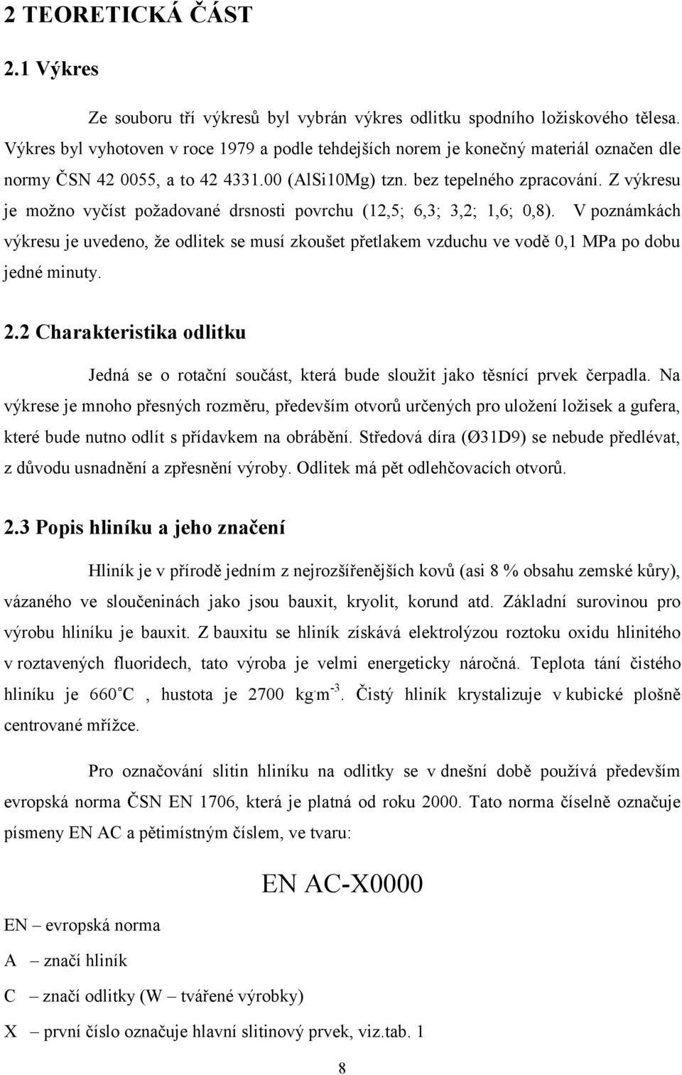 Z výkresu je možno vyčíst požadované drsnosti povrchu (12,5; 6,3; 3,2; 1,6; 0,8). V poznámkách výkresu je uvedeno, že odlitek se musí zkoušet přetlakem vzduchu ve vodě 0,1 MPa po dobu jedné minuty. 2.