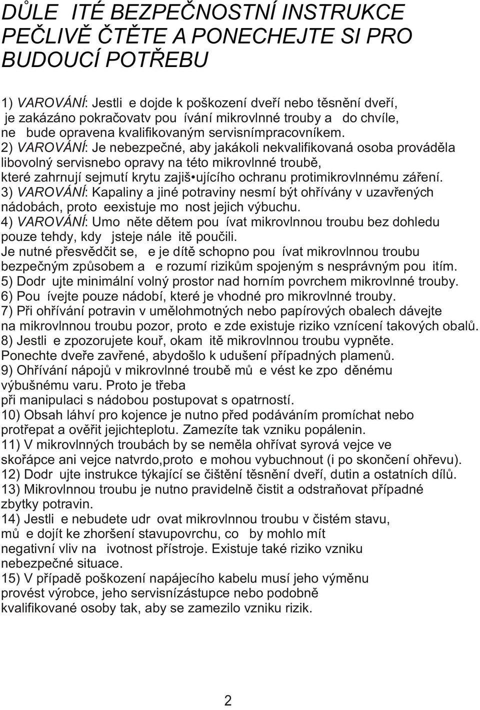 2) VAROVÁNÍ: Je nebezpeèné, aby jakákoli nekvalifikovaná osoba provádìla libovolný servisnebo opravy na této mikrovlnné troubì, které zahrnují sejmutí krytu zajiš ujícího ochranu protimikrovlnnému