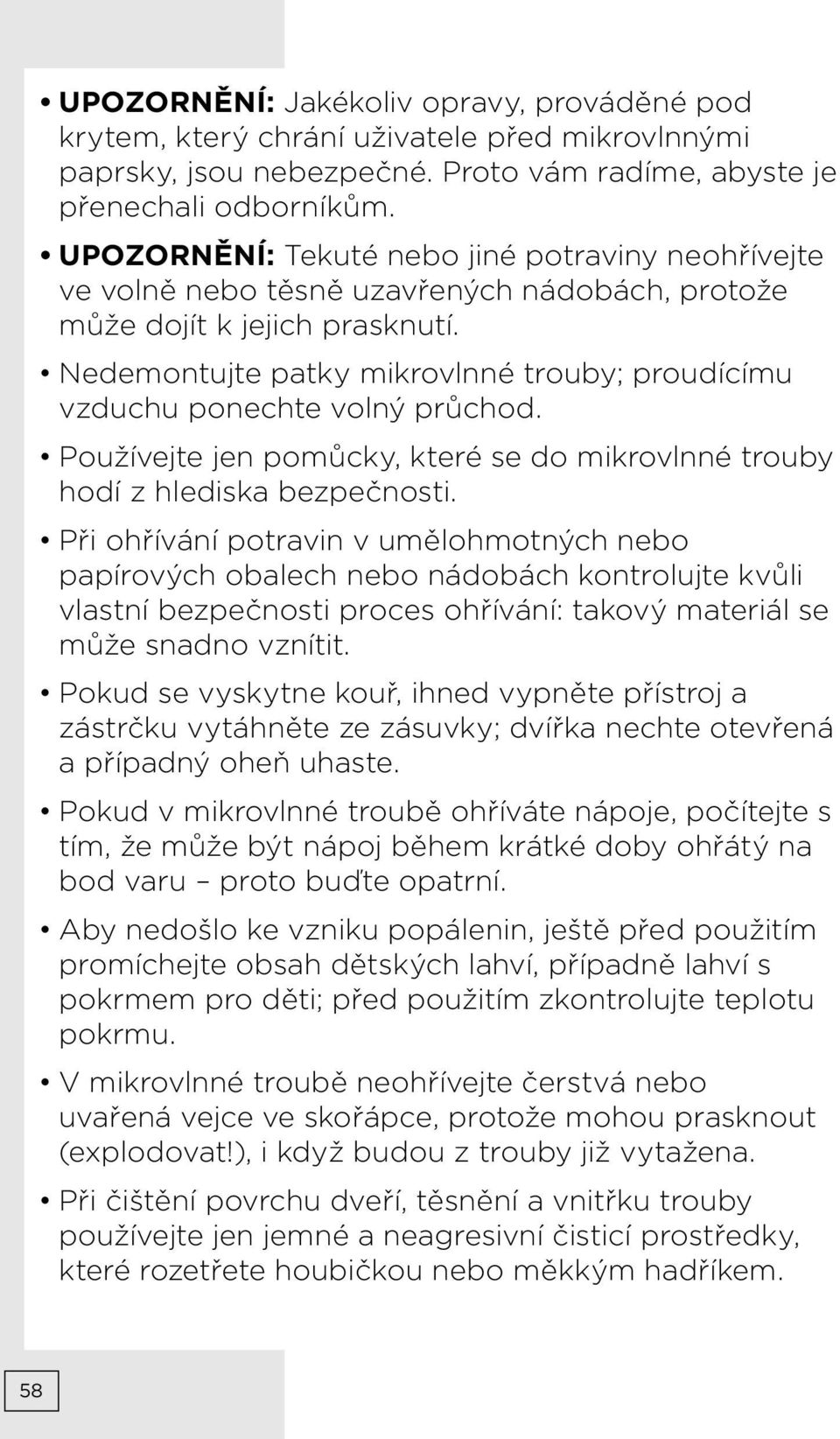 Nedemontujte patky mikrovlnné trouby; proudícímu vzduchu ponechte volný průchod. Používejte jen pomůcky, které se do mikrovlnné trouby hodí z hlediska bezpečnosti.