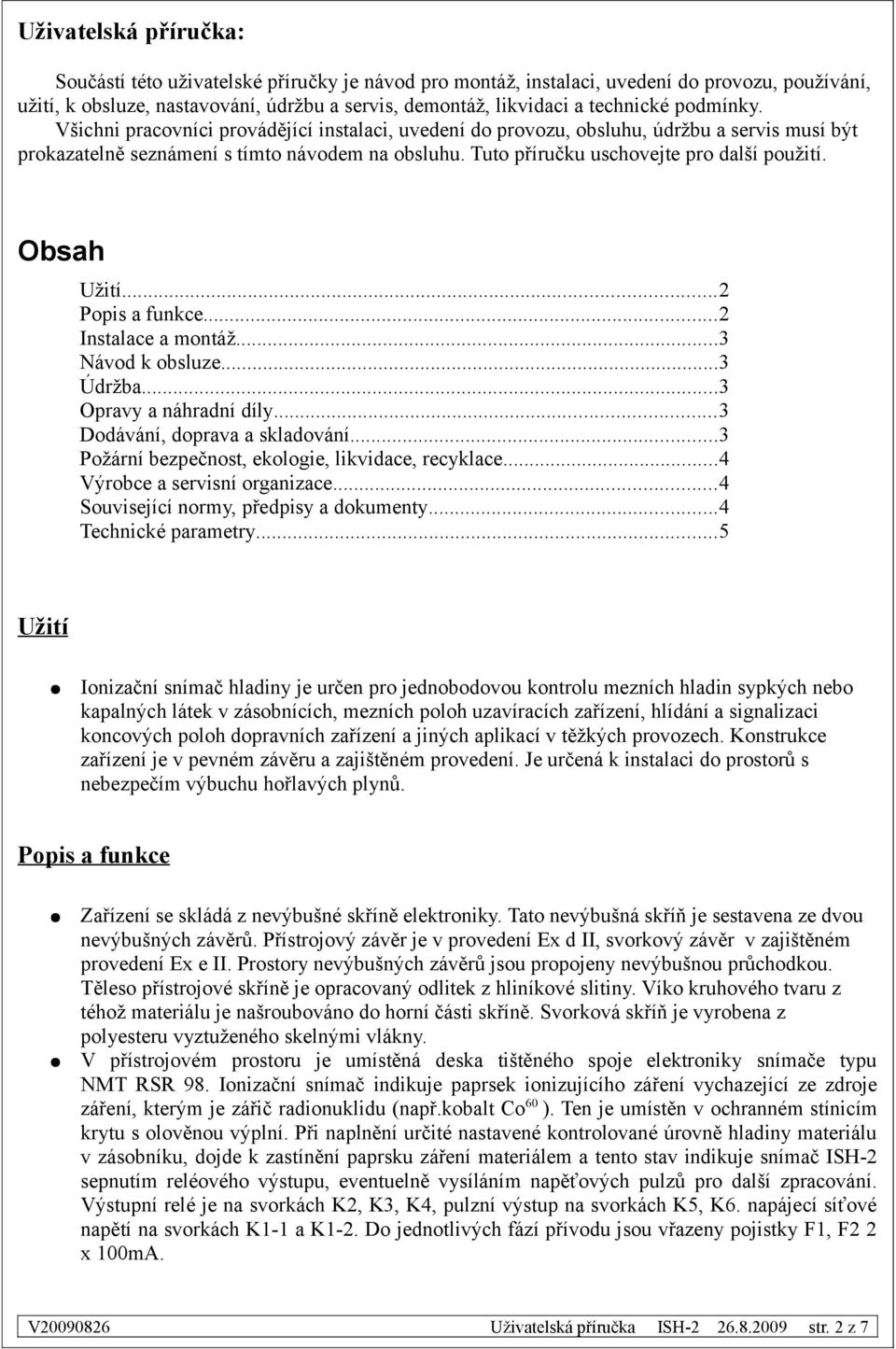 Obsah Užití...2 Popis a funkce...2 Instalace a montáž...3 Návod k obsluze...3 Údržba...3 Opravy a náhradní díly...3 Dodávání, doprava a skladování...3 Požární bezpečnost, ekologie, likvidace, recyklace.