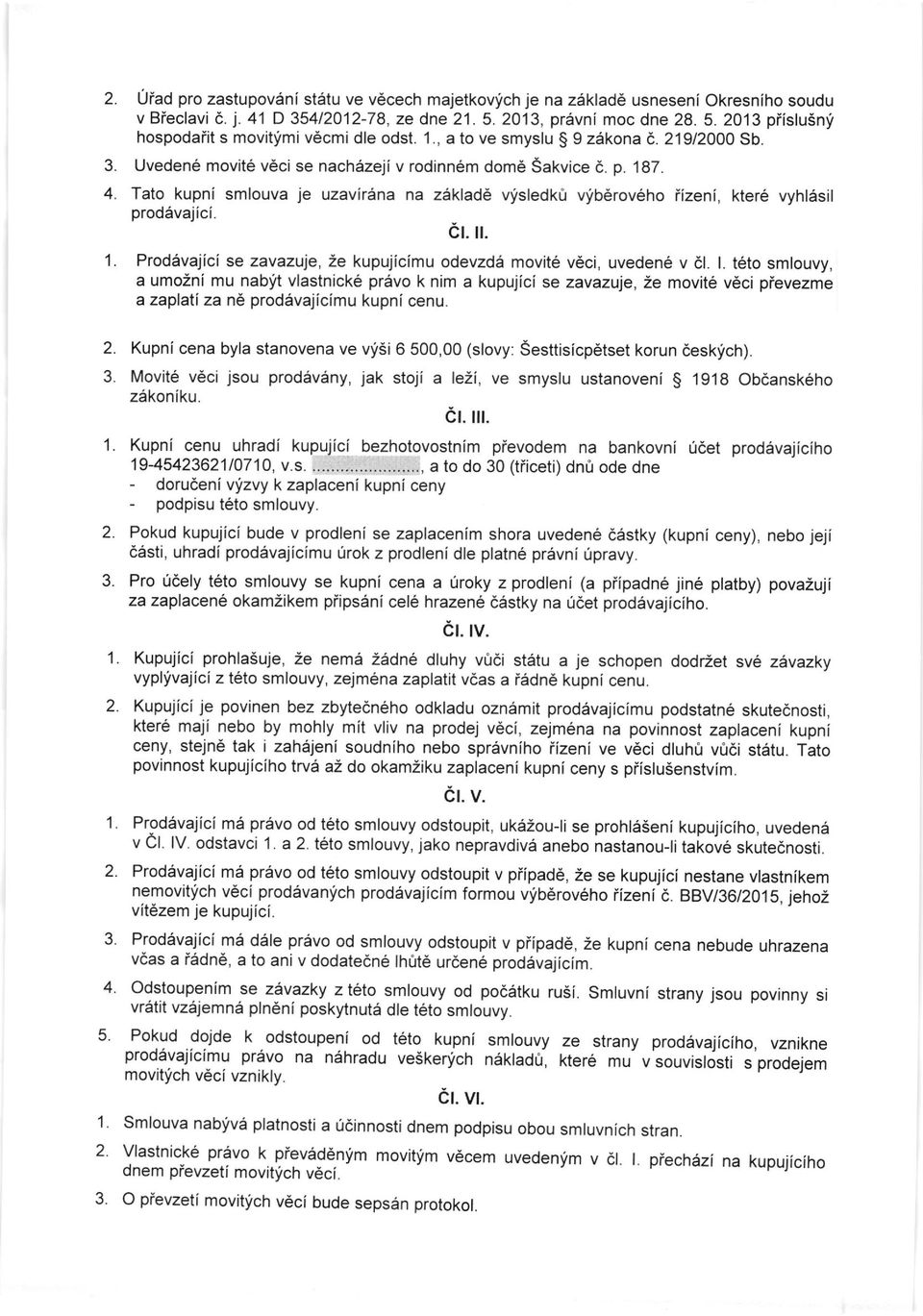 Tato kupni smlouva je uzavirana na z5klad6 vlisledk& vfb6rov6ho iizeni, kter6 vyhldsil Prod6vaiici er.,. Prod6vajici se zavazuje, 2e kupujicimu odevzd6 movite vcci, uveden6 v 61.