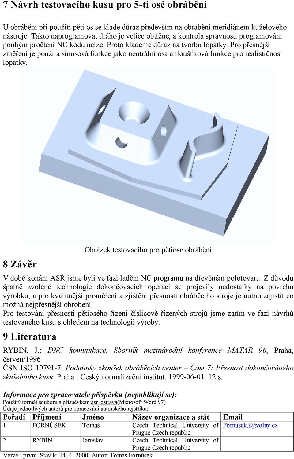 Pro přesnější změření je použitá sinusová funkce jako neutrální osa a tloušťková funkce pro realističnost lopatky.