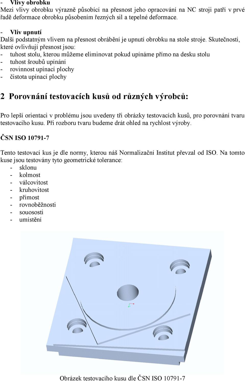 Skutečnosti, které ovlivňují přesnost jsou: - tuhost stolu, kterou můžeme eliminovat pokud upínáme přímo na desku stolu - tuhost šroubů upínání - rovinnost upínací plochy - čistota upínací plochy 2