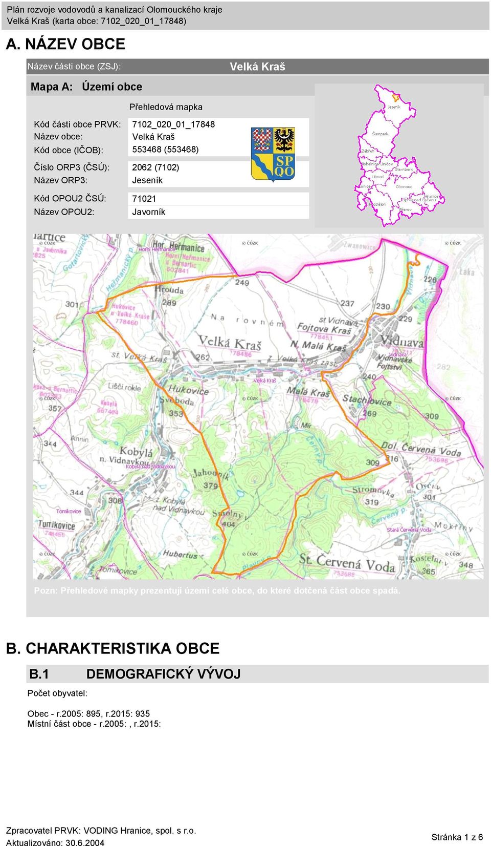 71021 Název OPOU2: Javorník Pozn: Přehledové mapky prezentují území celé obce, do které dotčená část obce spadá. B.