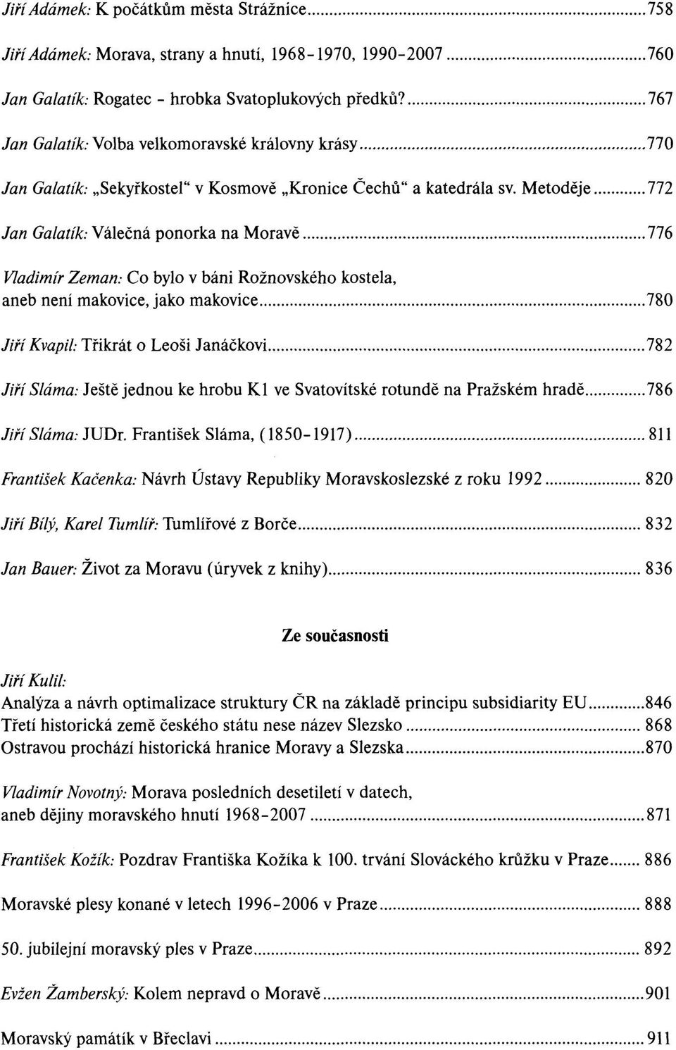 Metoděje 772 Jan Galatík: Válečná ponorka na Moravě 776 Vladimír Zeman: Co bylo v báni Rožnovského kostela, aneb není makovice, jako makovice 780 Jiří Kvapil: Třikrát o Leoši Janáčkovi 782 Jiří