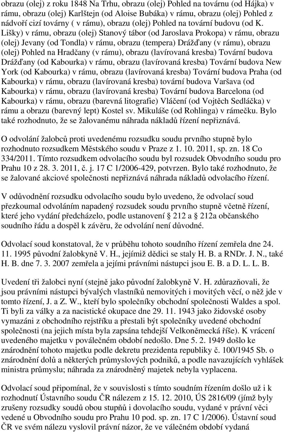 Lišky) v rámu, obrazu (olej) Stanový tábor (od Jaroslava Prokopa) v rámu, obrazu (olej) Jevany (od Tondla) v rámu, obrazu (tempera) Drážďany (v rámu), obrazu (olej) Pohled na Hradčany (v rámu),