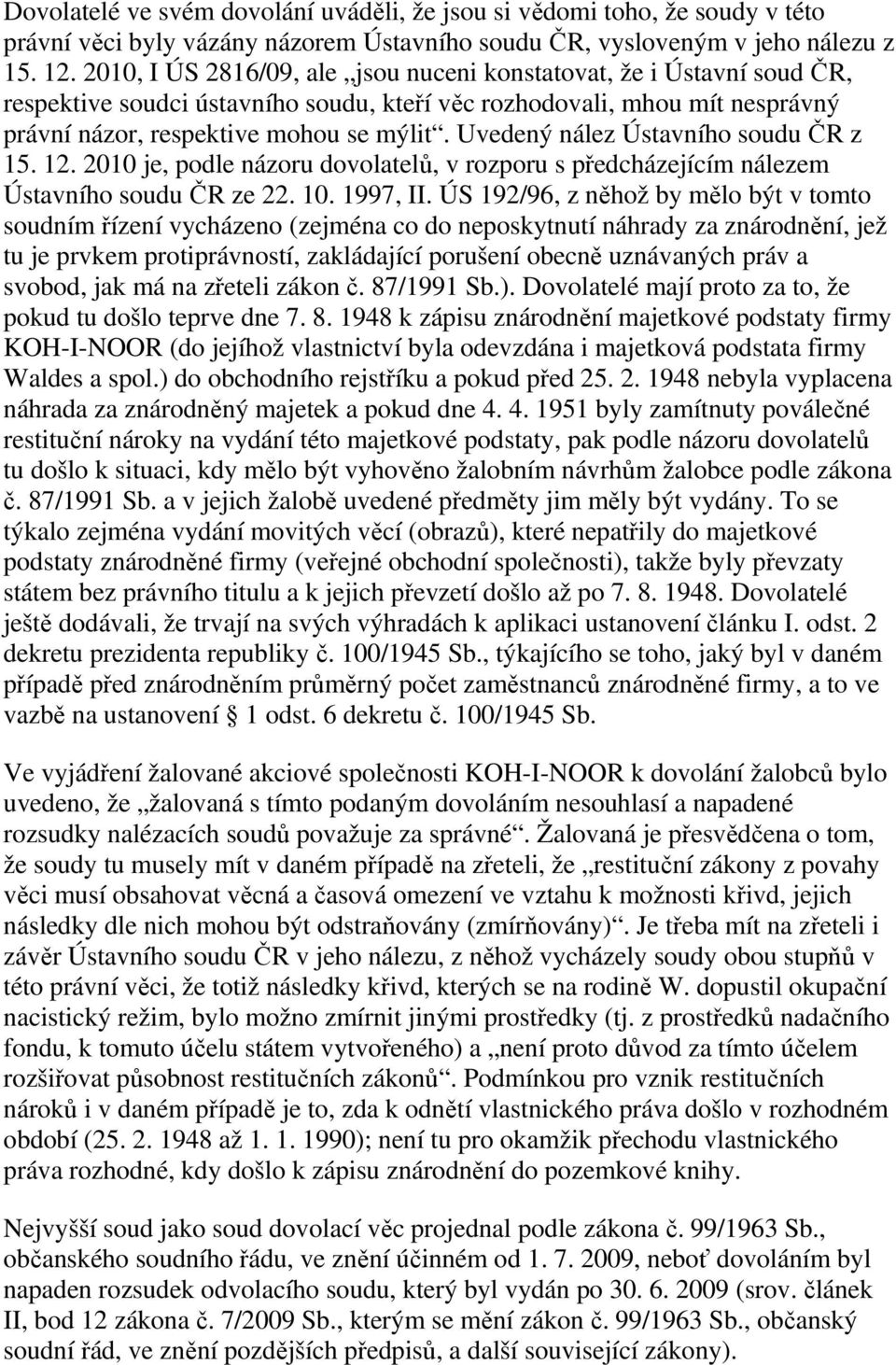 Uvedený nález Ústavního soudu ČR z 15. 12. 2010 je, podle názoru dovolatelů, v rozporu s předcházejícím nálezem Ústavního soudu ČR ze 22. 10. 1997, II.