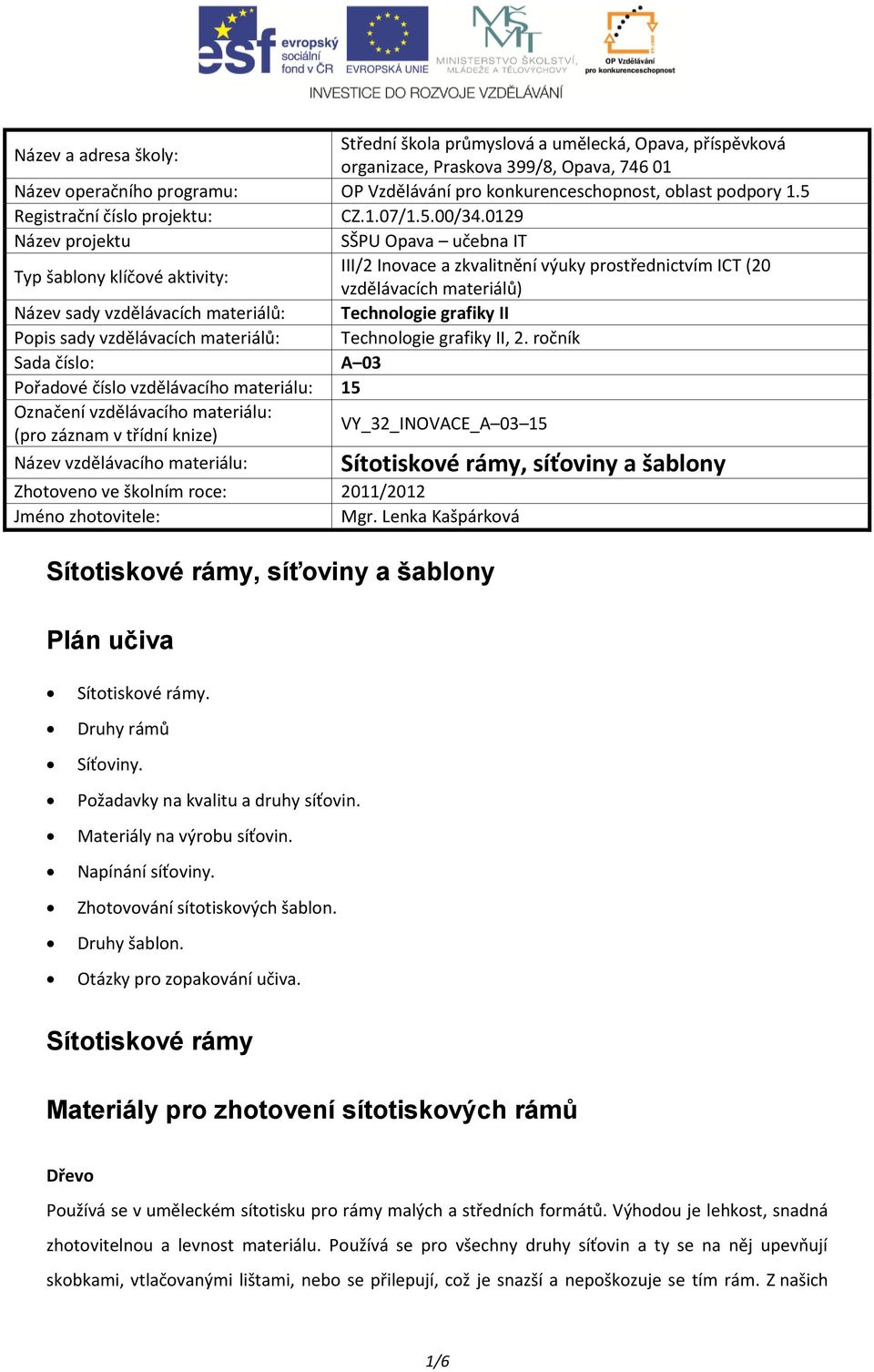 0129 Název projektu SŠPU Opava učebna IT Typ šablony klíčové aktivity: III/2 Inovace a zkvalitnění výuky prostřednictvím ICT (20 vzdělávacích materiálů) Název sady vzdělávacích materiálů: Technologie