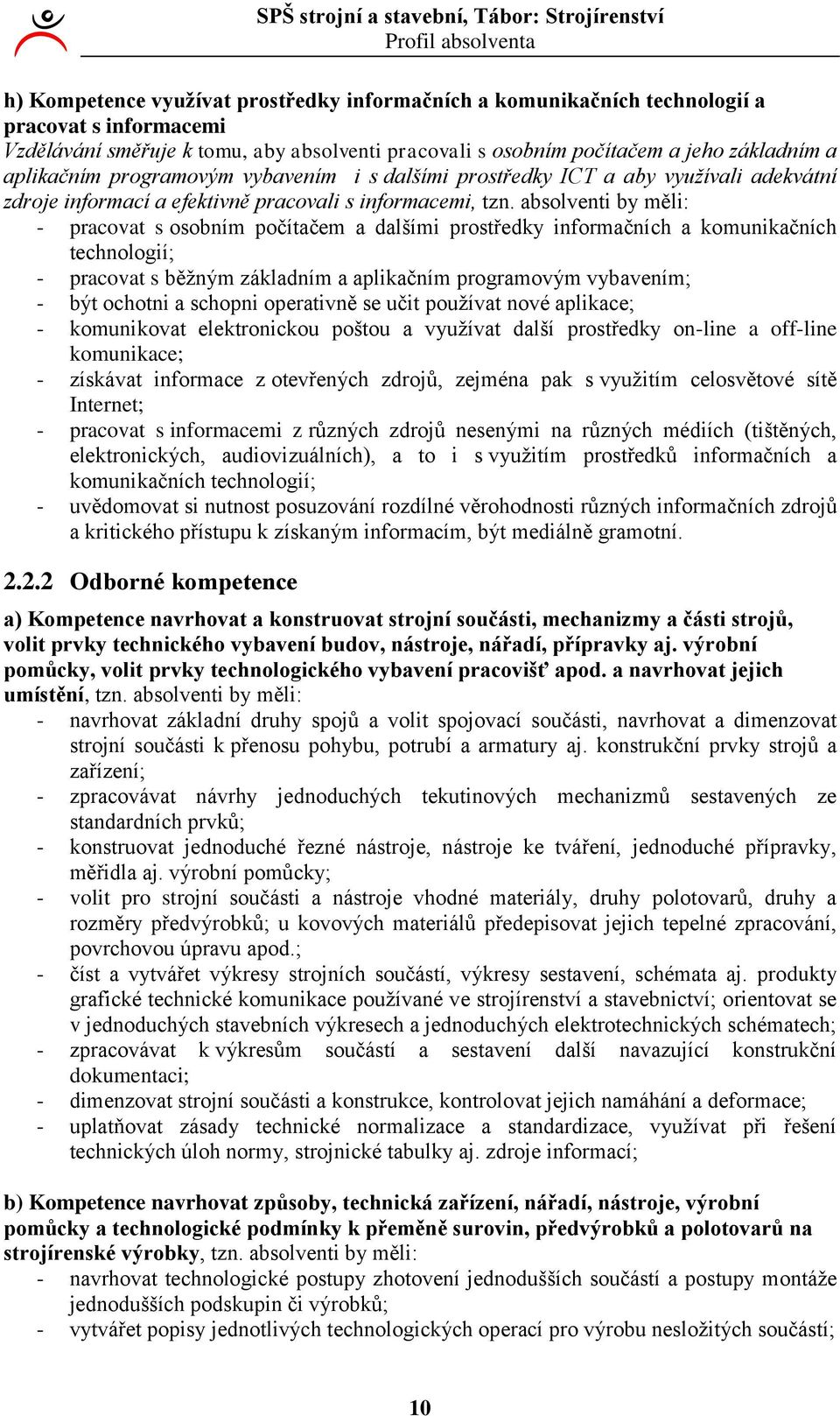 absolventi by měli: - pracovat s osobním počítačem a dalšími prostředky informačních a komunikačních technologií; - pracovat s běžným základním a aplikačním programovým vybavením; - být ochotni a