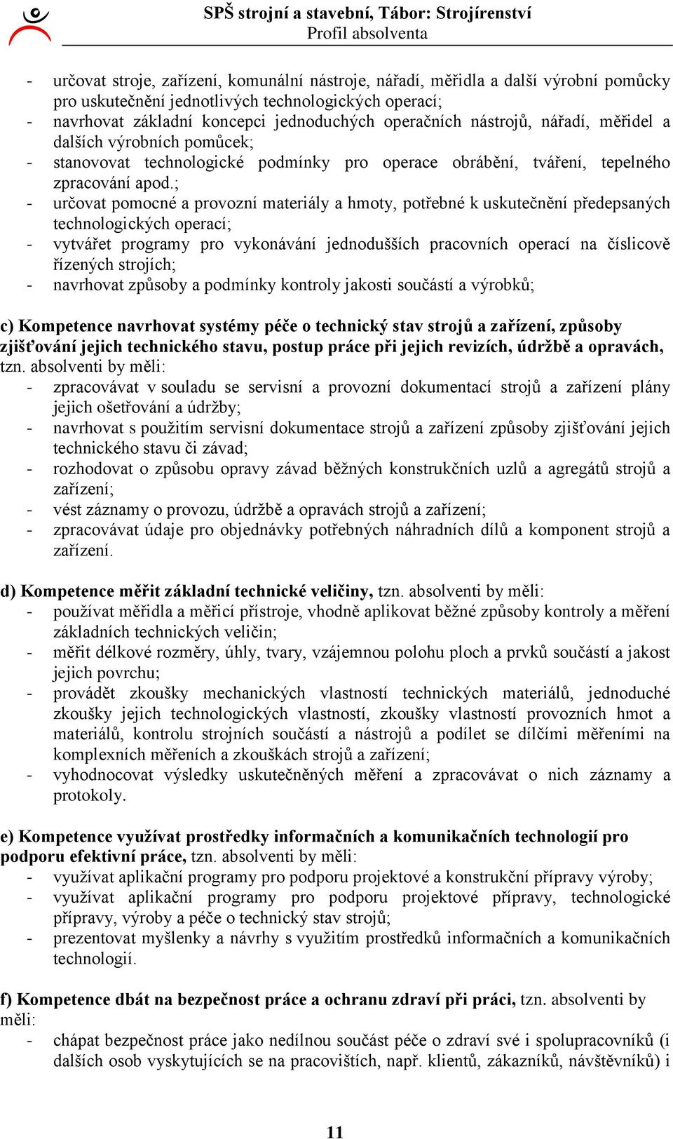 ; - určovat pomocné a provozní materiály a hmoty, potřebné k uskutečnění předepsaných technologických operací; - vytvářet programy pro vykonávání jednodušších pracovních operací na číslicově řízených