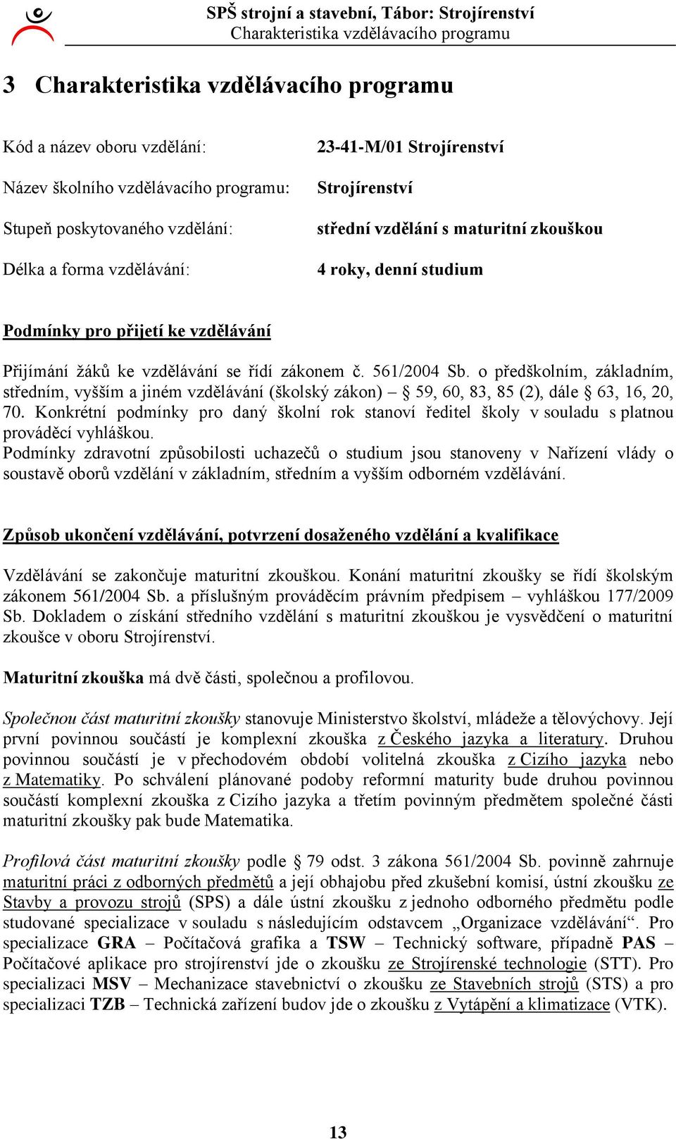 o předškolním, základním, středním, vyšším a jiném vzdělávání (školský zákon) 9, 6, 8, 8 (), dále 6, 6,, 7.