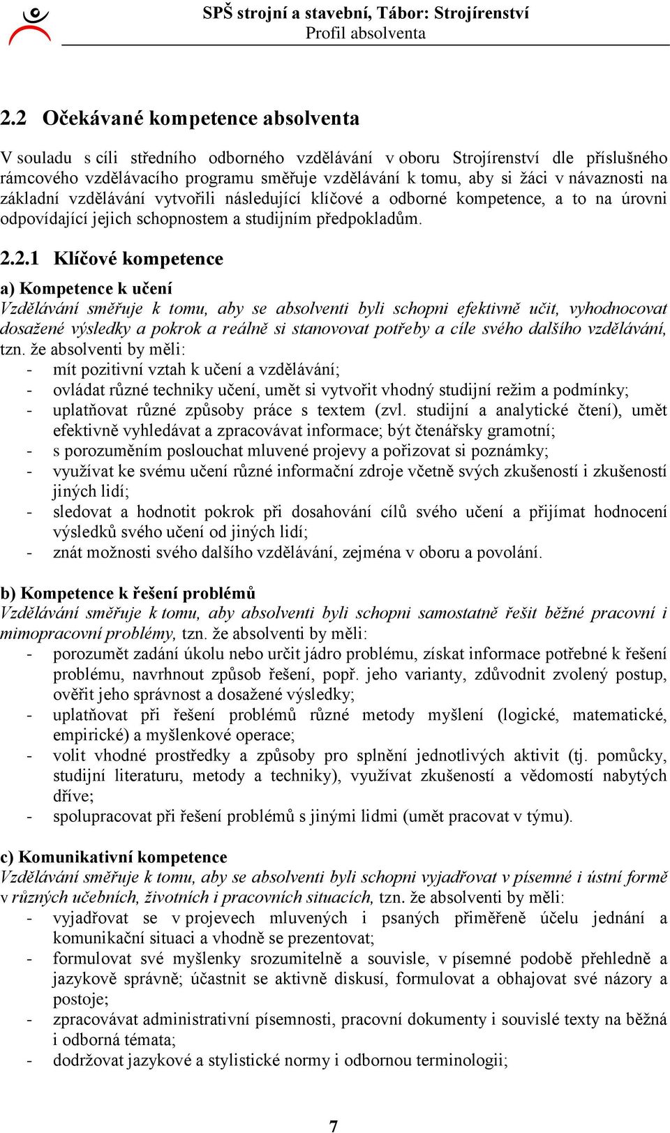 návaznosti na základní vzdělávání vytvořili následující klíčové a odborné kompetence, a to na úrovni odpovídající jejich schopnostem a studijním předpokladům.