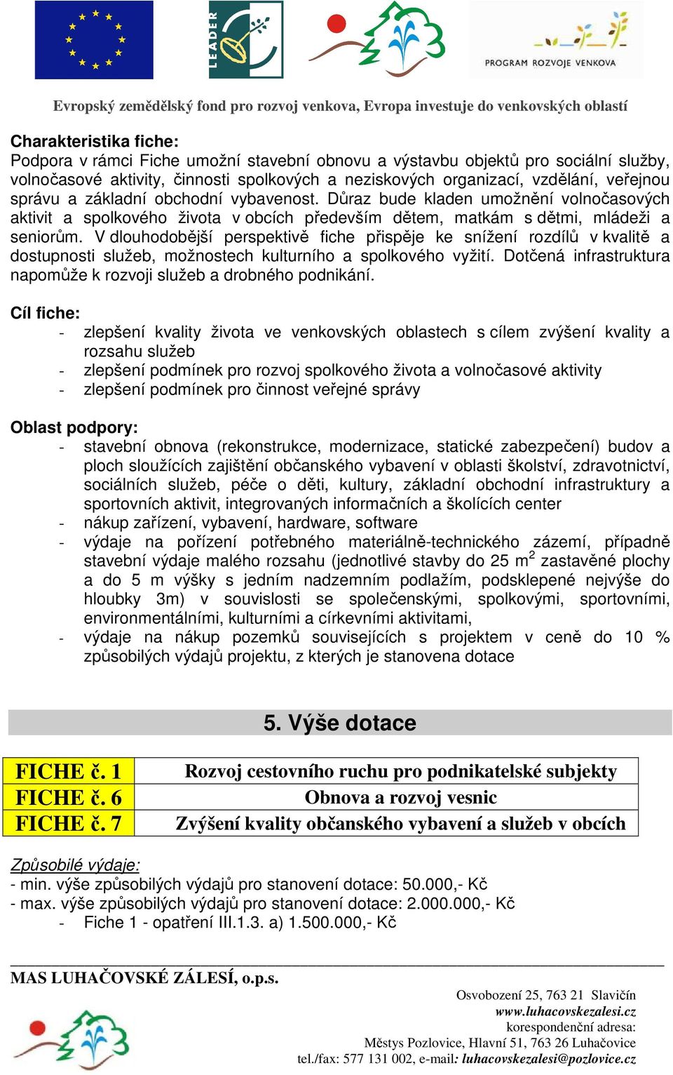 V dlouhodobější perspektivě fiche přispěje ke snížení rozdílů v kvalitě a dostupnosti služeb, možnostech kulturního a spolkového vyžití.