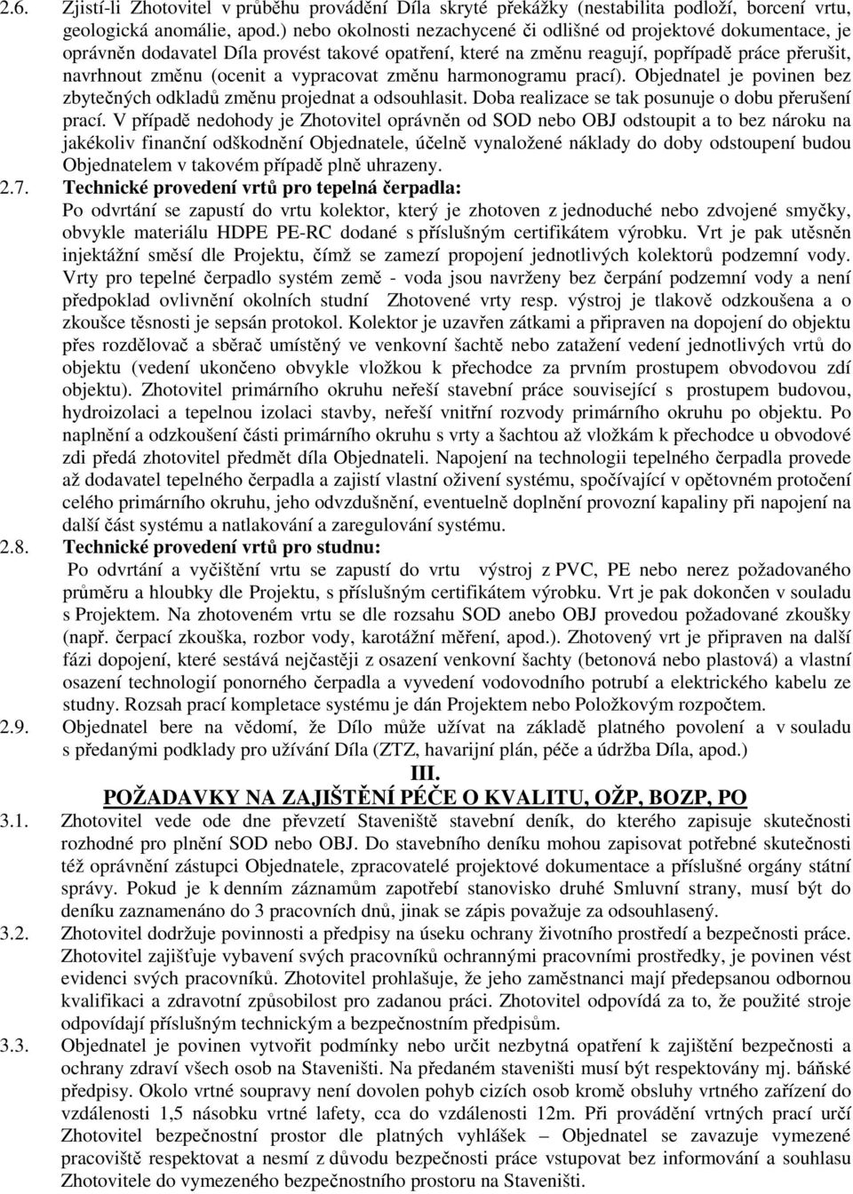 vypracovat změnu harmonogramu prací). Objednatel je povinen bez zbytečných odkladů změnu projednat a odsouhlasit. Doba realizace se tak posunuje o dobu přerušení prací.