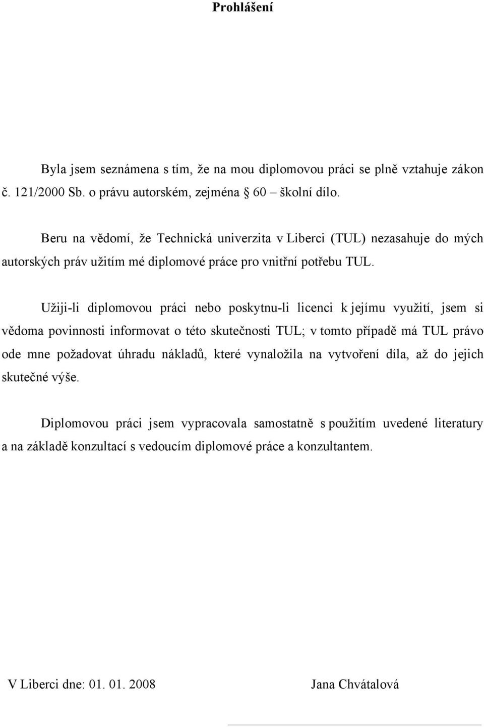 Užiji-li diplomovou práci nebo poskytnu-li licenci k jejímu využití, jsem si vědoma povinnosti informovat o této skutečnosti TUL; v tomto případě má TUL právo ode mne požadovat