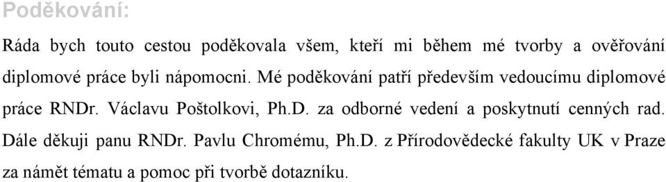 Václavu Poštolkovi, Ph.D. za odborné vedení a poskytnutí cenných rad. Dále děkuji panu RNDr.