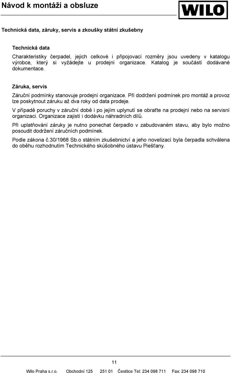 Při dodržení podmínek pro montáž a provoz lze poskytnout záruku až dva roky od data prodeje. V případě poruchy v záruční době i po jejím uplynutí se obraťte na prodejní nebo na servisní organizaci.