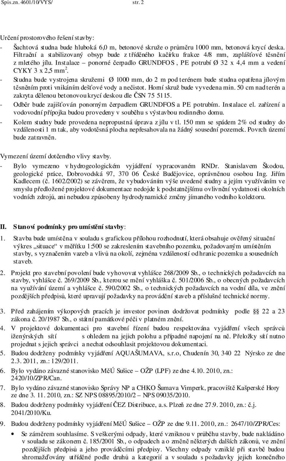 - Studna bude vystrojena skružemi Ø 1000 mm, do 2 m pod terénem bude studna opatřena jílovým těsněním proti vnikáním dešťové vody a nečistot. Horní skruž bude vyvedena min.