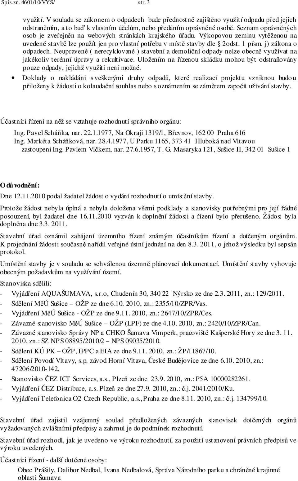 j) zákona o odpadech. Neupravené ( nerecyklované ) stavební a demoliční odpady nelze obecně využívat na jakékoliv terénní úpravy a rekultivace.