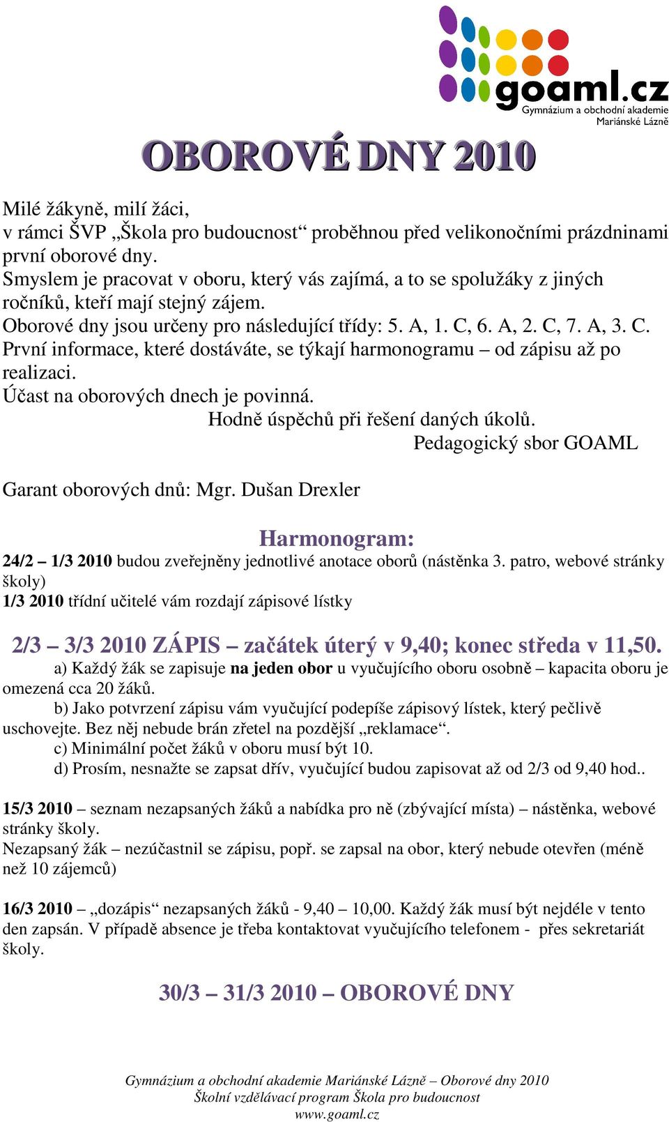 6. A, 2. C, 7. A, 3. C. První informace, které dostáváte, se týkají harmonogramu od zápisu až po realizaci. Účast na oborových dnech je povinná. Hodně úspěchů při řešení daných úkolů.