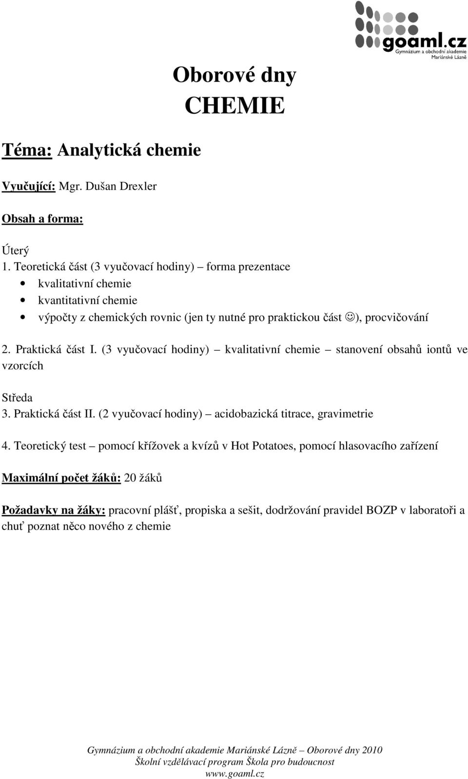 procvičování 2. Praktická část I. (3 vyučovací hodiny) kvalitativní chemie stanovení obsahů iontů ve vzorcích Středa 3. Praktická část II.