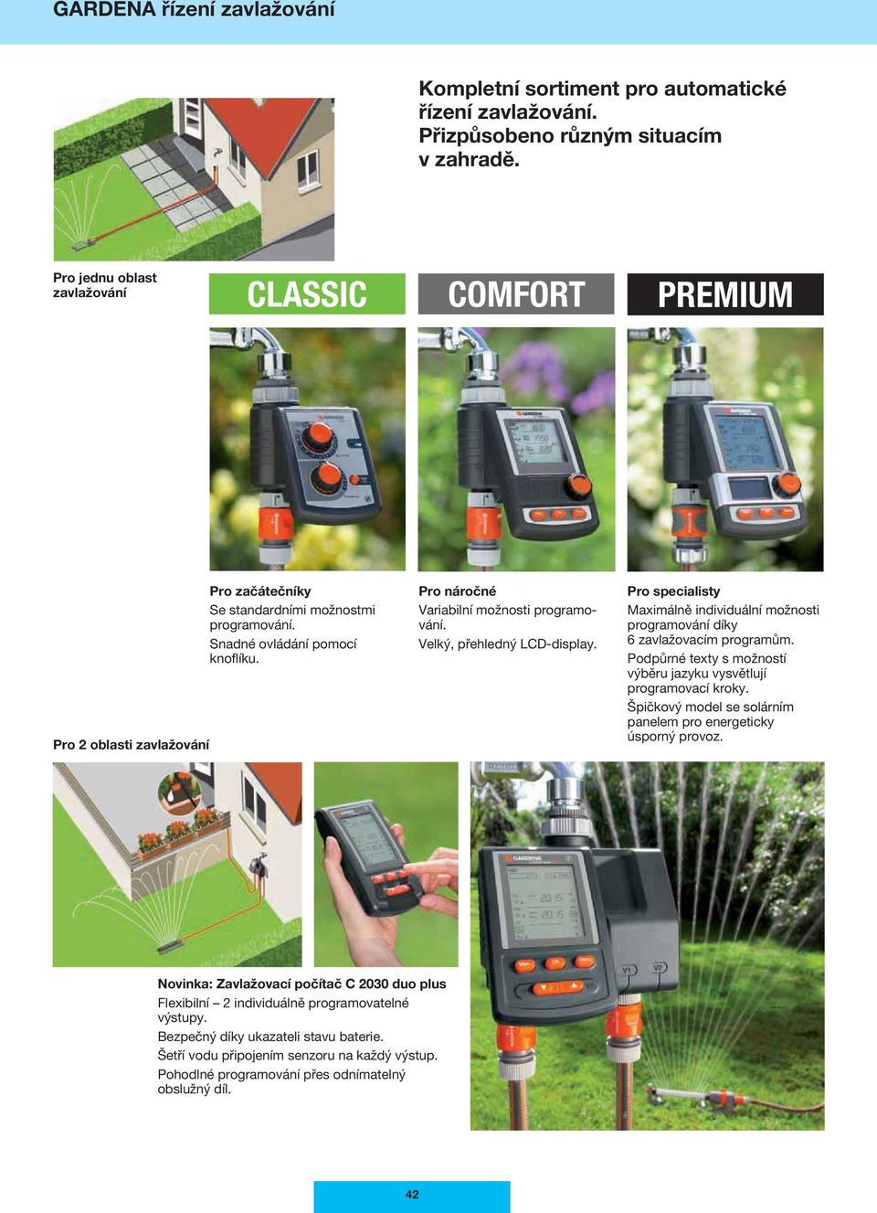 Velký, přehledný LCD-display. Pro specialisty Maximálně individuální možnosti programování díky 6 zavlažovacím programům. Podpůrné texty s možností výběru jazyku vysvětlují programovací kroky.
