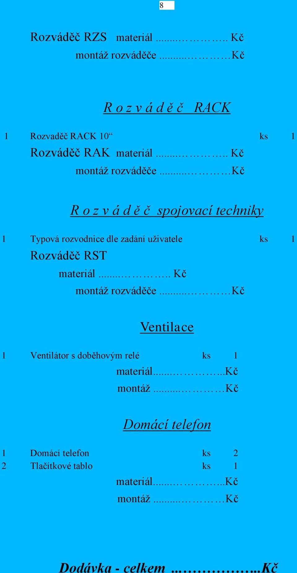 .. Kč R o z v á d ě č spojovací techniky 1 Typová rozvodnice dle zadání uživatele ks 1 Rozváděč RST materiál.