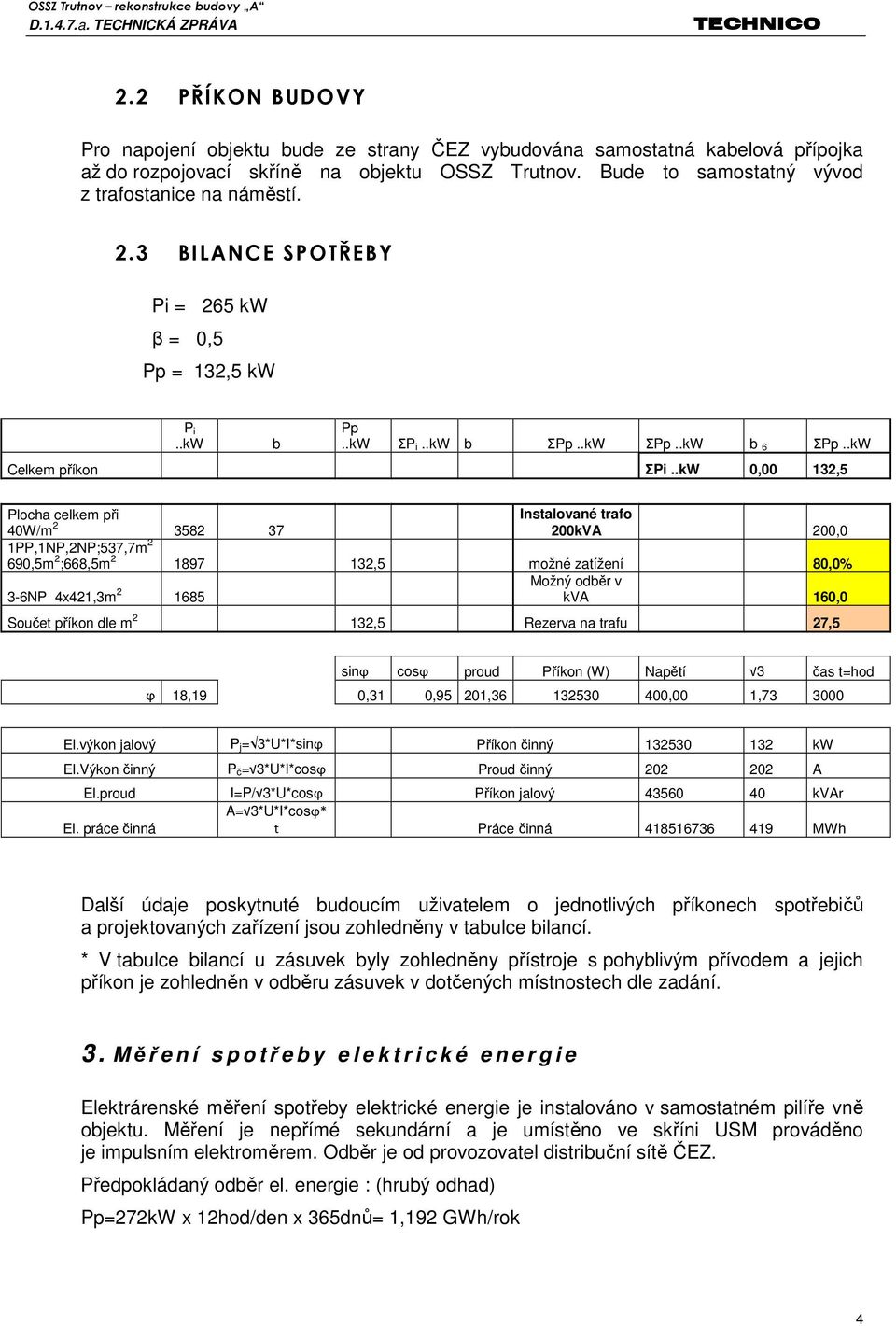 .kW 0,00 132,5 Plocha celkem při 40W/m 2 3582 37 Instalované trafo 200kVA 200,0 1PP,1NP,2NP;537,7m 2 690,5m 2 ;668,5m 2 1897 132,5 možné zatížení 80,0% 3-6NP 4x421,3m 2 1685 Možný odběr v kva 160,0