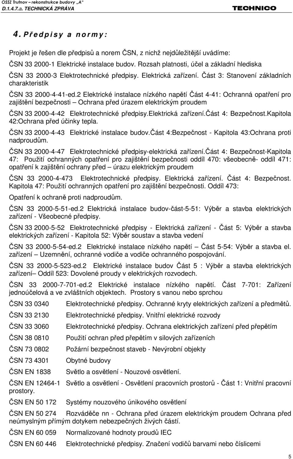 2 Elektrické instalace nízkého napětí Část 4-41: Ochranná opatření pro zajištění bezpečnosti Ochrana před úrazem elektrickým proudem ČSN 33 2000-4-42 Elektrotechnické předpisy.elektrická zařízení.