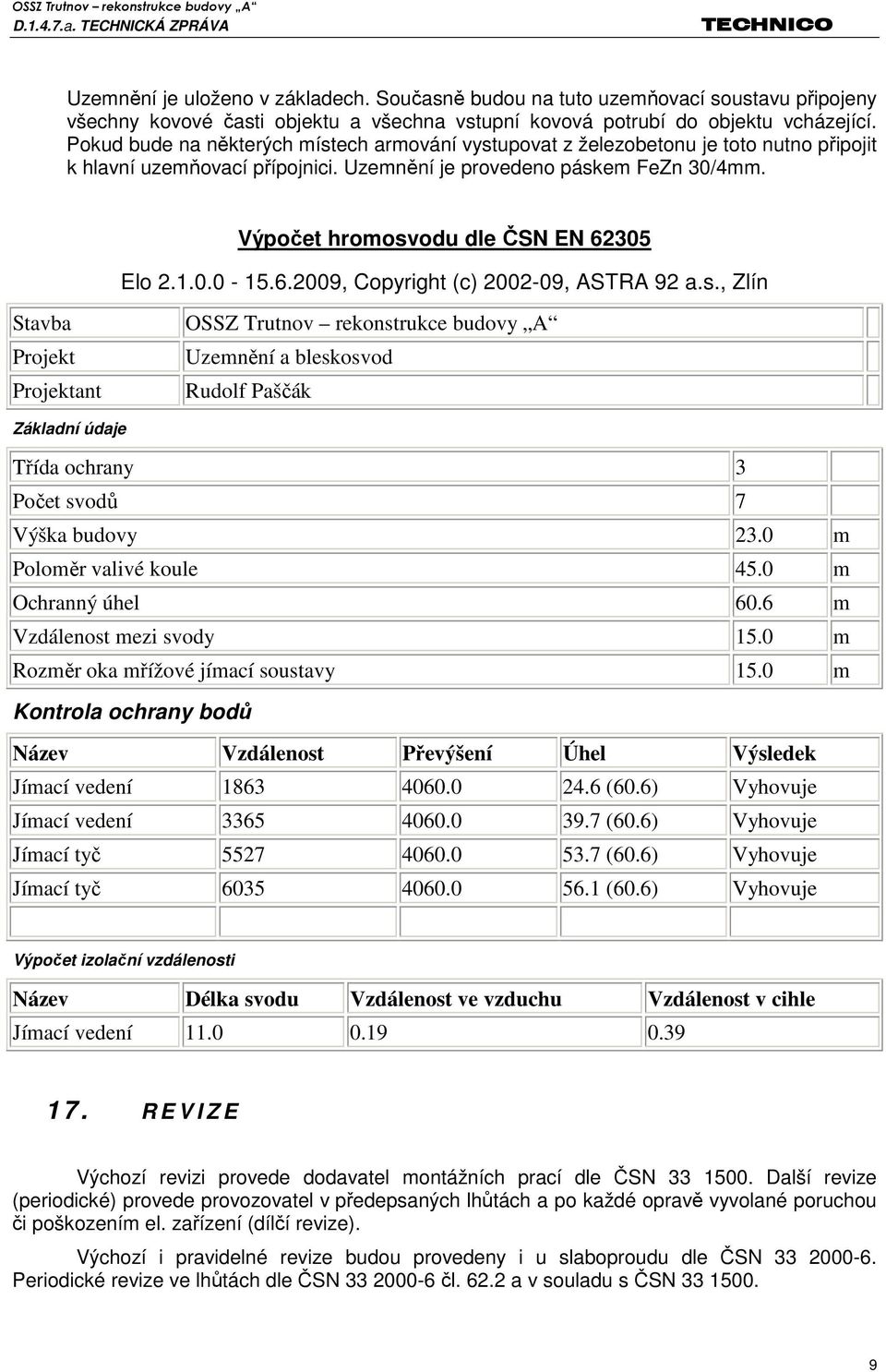 Výpočet hromosvodu dle ČSN EN 62305 Elo 2.1.0.0-15.6.2009, Copyright (c) 2002-09, ASTRA 92 a.s., Zlín Stavba Projekt Projektant OSSZ Trutnov rekonstrukce budovy A Uzemnění a bleskosvod Rudolf Paščák Základní údaje Třída ochrany 3 Počet svodů 7 Výška budovy 23.