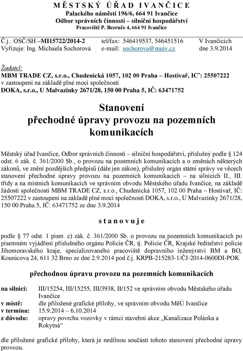 horová e-mail: sochorova@muiv.cz dne 3.9.2014 Žadatel: MBM TRADE CZ, s.r.o., Chudenická 1057, 102 00 Praha Hostivař, ICˇ: 25507222 v zastoupení na základě plné moci společností DOKA, s.r.o., U