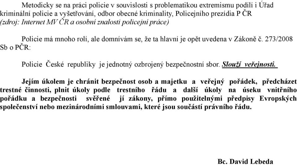 273/2008 Sb o PČR: Policie České republiky je jednotný ozbrojený bezpečnostní sbor. Slouží veřejnosti.