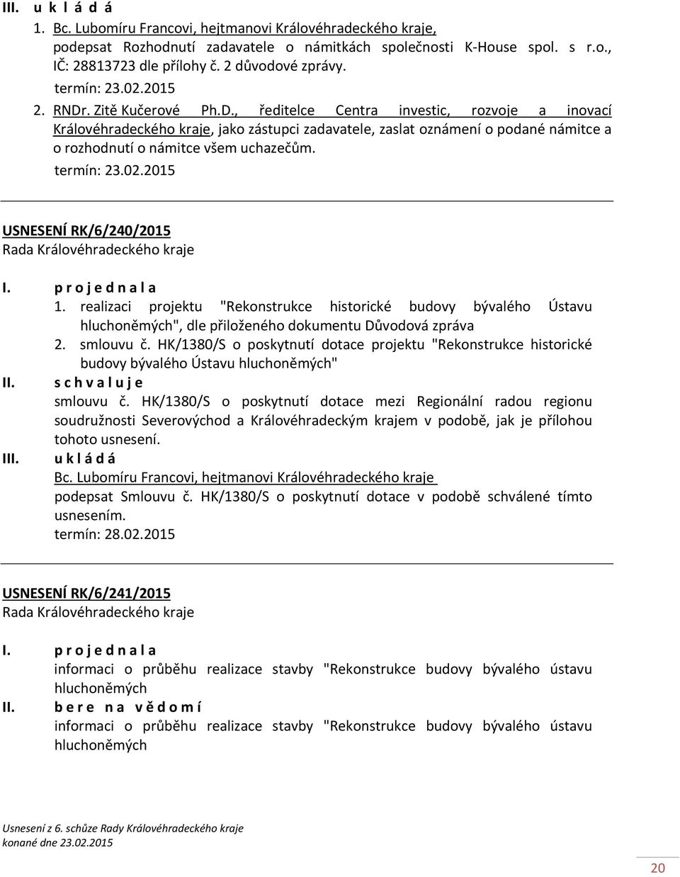 termín: 23.02.2015 USNESENÍ RK/6/240/2015 1. realizaci projektu "Rekonstrukce historické budovy bývalého Ústavu hluchoněmých", dle přiloženého dokumentu Důvodová zpráva 2. smlouvu č.