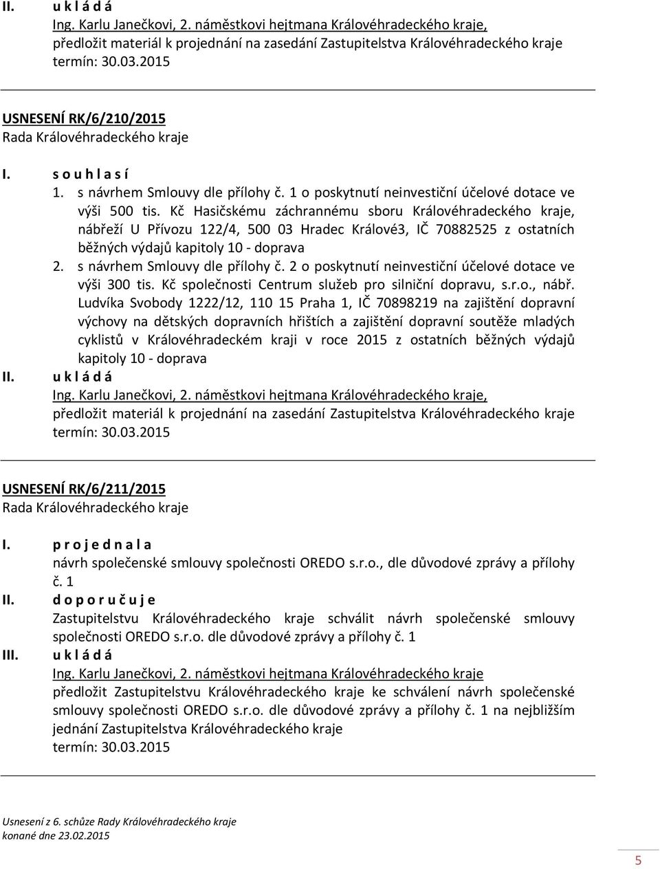 Kč Hasičskému záchrannému sboru Královéhradeckého kraje, nábřeží U Přívozu 122/4, 500 03 Hradec Králové3, IČ 70882525 z ostatních běžných výdajů kapitoly 10 - doprava 2.