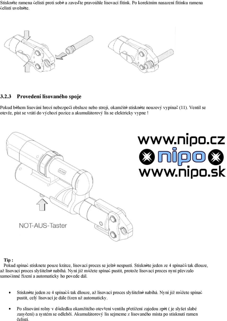 Ventil se otev e, píst se vrátí do výchozí pozice a akumulátorový lis se elektricky vypne! Tip : Pokud spína stisknete pouze krátce, lisovací proces se jet nespustí.