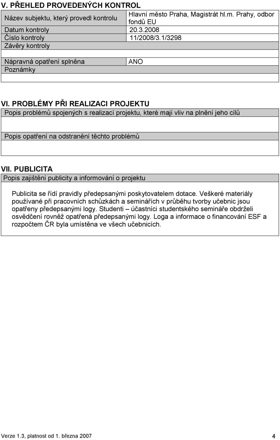 PROBLÉMY PŘI REALIZACI PROJEKTU Popis problémů spojených s realizací projektu, které mají vliv na plnění jeho cílů Popis opatření na odstranění těchto problémů VII.