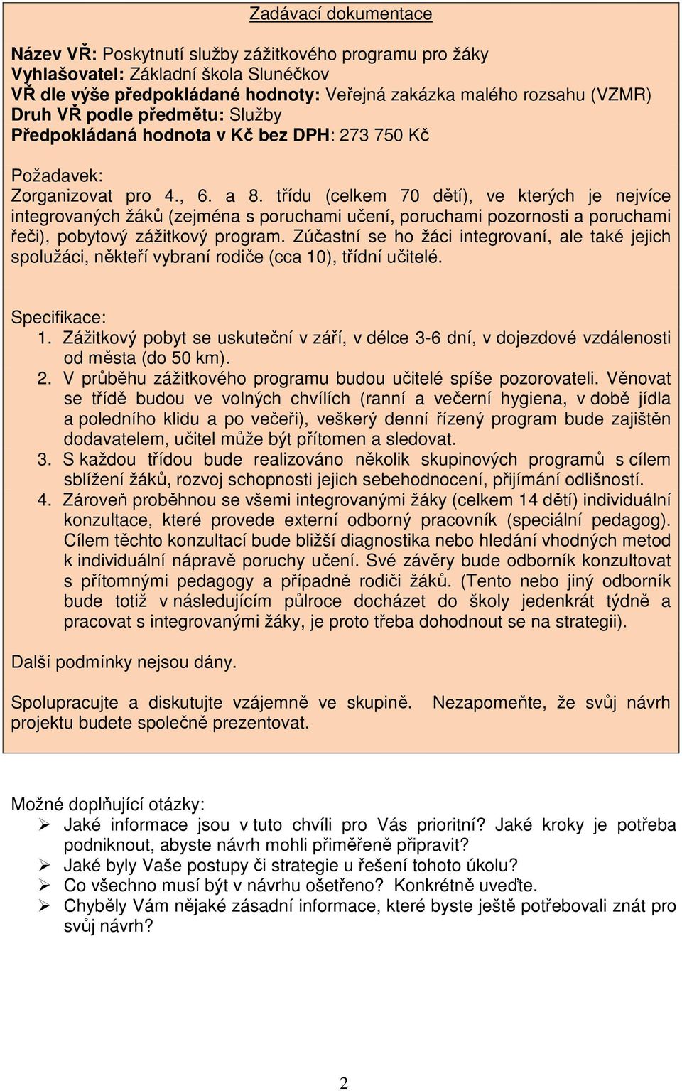 třídu (celkem 70 dětí), ve kterých je nejvíce integrovaných žáků (zejména s poruchami učení, poruchami pozornosti a poruchami řeči), pobytový zážitkový program.