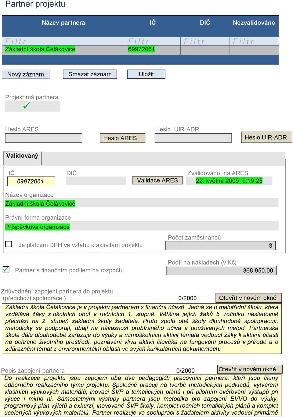 května 2009 9:19:25 Název organizace Základní škola Čelákovice Právní forma organizace Příspěvková organizace Je plátcem DPH ve vztahu k aktivitám projektu Počet zaměstnanců 3 Partner s finančním