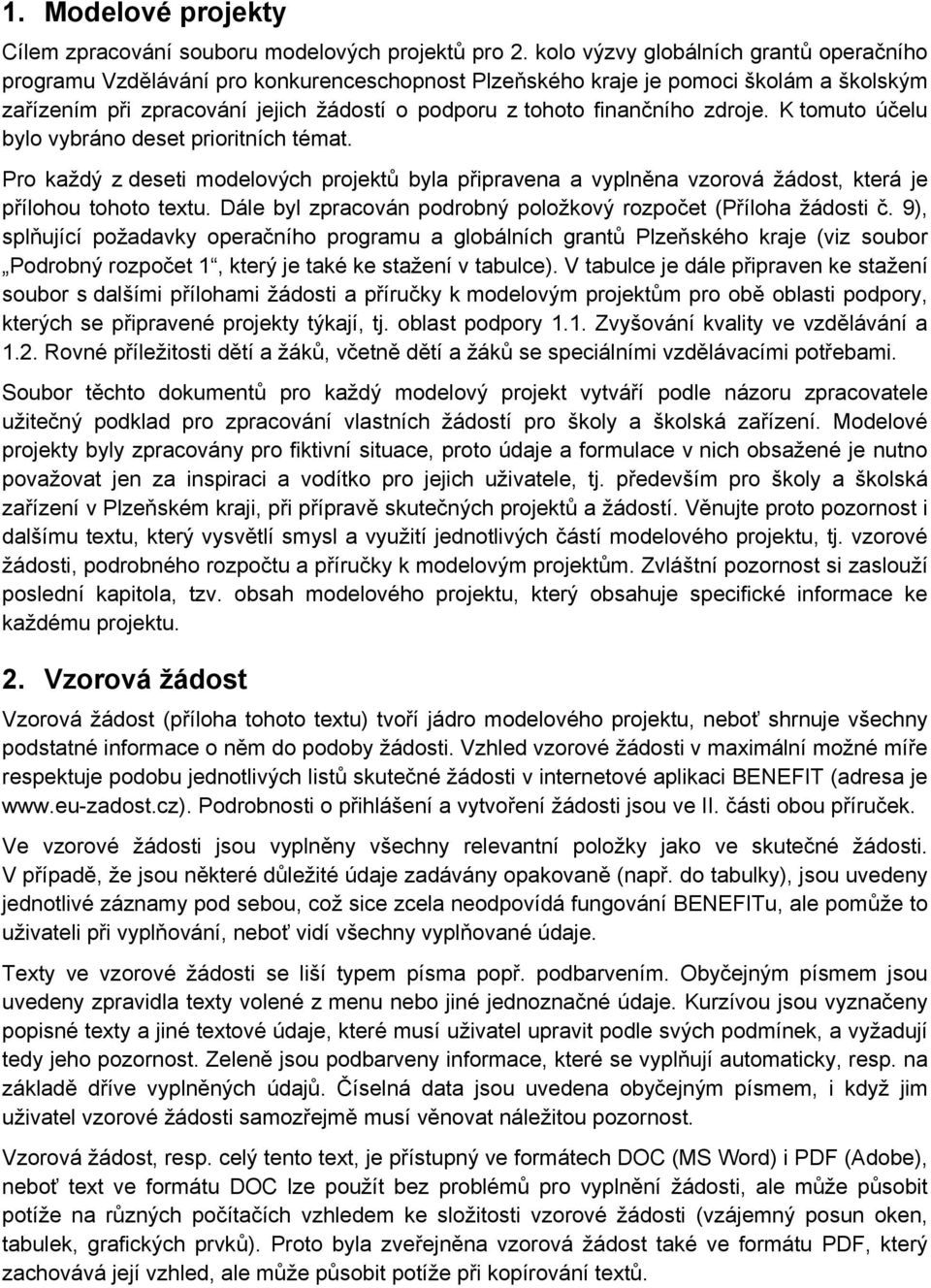 zdroje. K tomuto účelu bylo vybráno deset prioritních témat. Pro každý z deseti modelových projektů byla připravena a vyplněna vzorová žádost, která je přílohou tohoto textu.