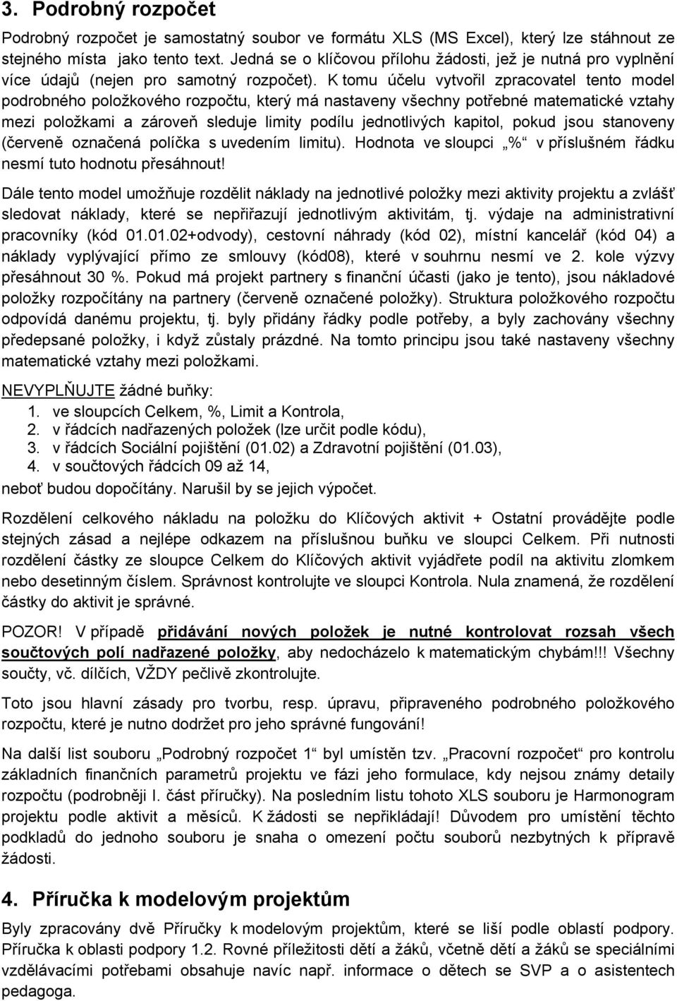 K tomu účelu vytvořil zpracovatel tento model podrobného položkového rozpočtu, který má nastaveny všechny potřebné matematické vztahy mezi položkami a zároveň sleduje limity podílu jednotlivých