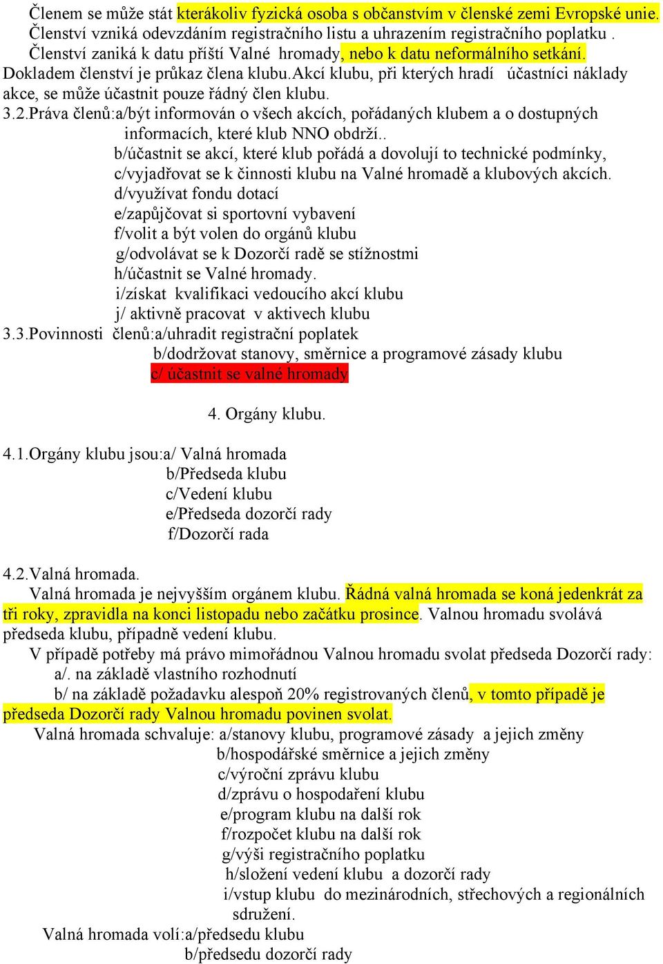 akcí klubu, při kterých hradí účastníci náklady akce, se může účastnit pouze řádný člen klubu. 3.2.