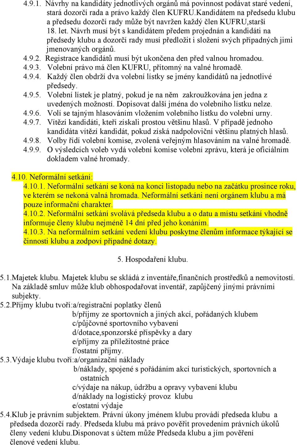 Návrh musí být s kandidátem předem projednán a kandidáti na předsedy klubu a dozorčí rady musí předložit i složení svých případných jimi jmenovaných orgánů. 4.9.2.